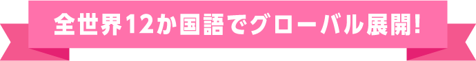 全世界12か国語でグローバル展開！