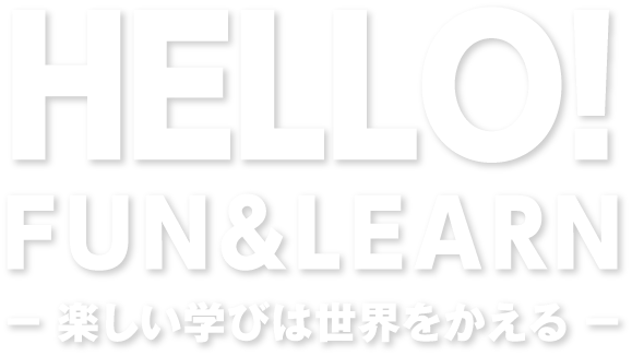 HELLO! FUN＆LEARN − 楽しい学びは世界をかえる −